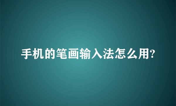 手机的笔画输入法怎么用?