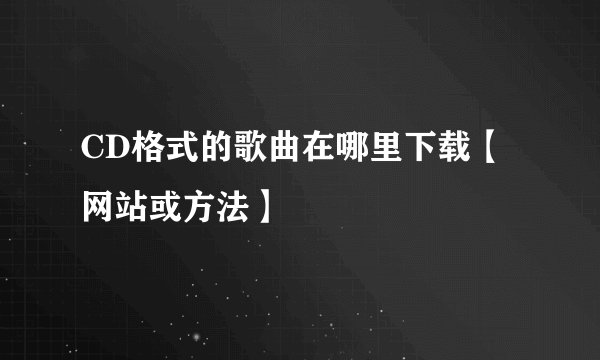 CD格式的歌曲在哪里下载【网站或方法】