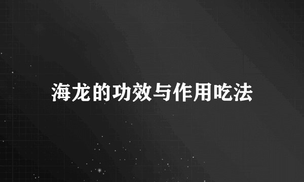 海龙的功效与作用吃法