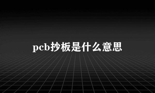 pcb抄板是什么意思