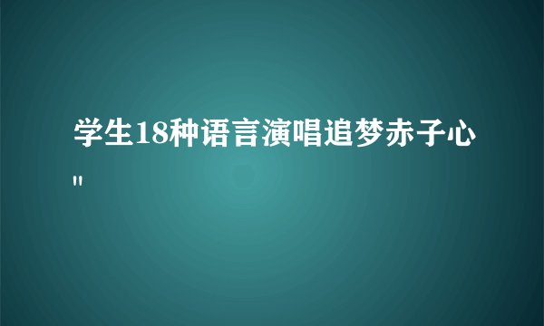 学生18种语言演唱追梦赤子心
