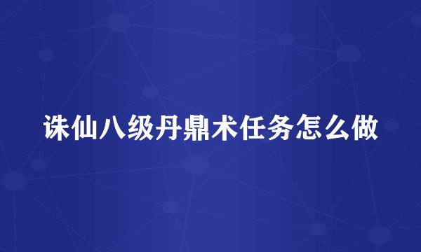 诛仙八级丹鼎术任务怎么做