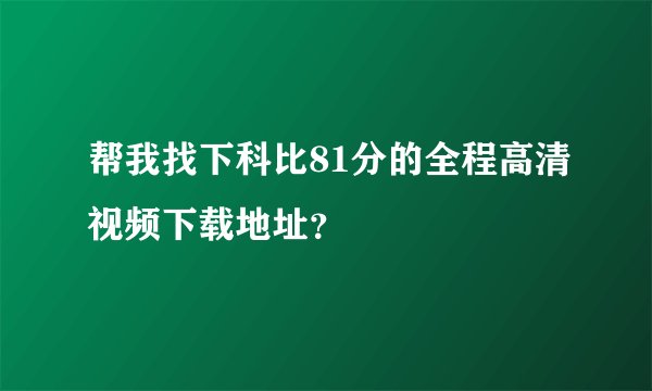 帮我找下科比81分的全程高清视频下载地址?