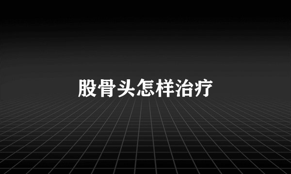 股骨头怎样治疗