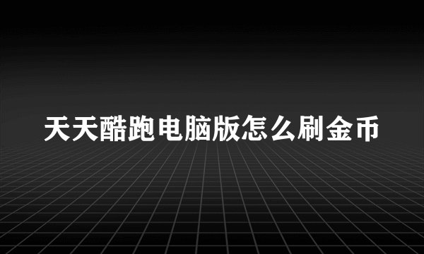天天酷跑电脑版怎么刷金币