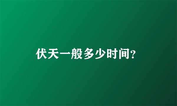 伏天一般多少时间？