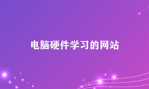 电脑硬件学习的网站