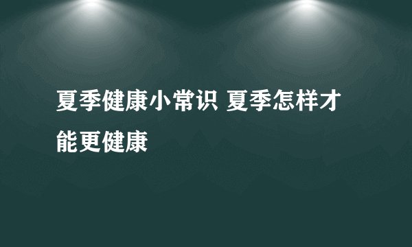 夏季健康小常识 夏季怎样才能更健康