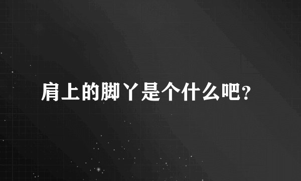 肩上的脚丫是个什么吧?