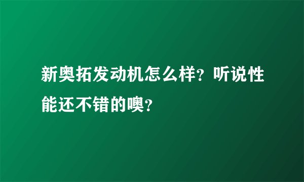 新奥拓发动机怎么样？听说性能还不错的噢？