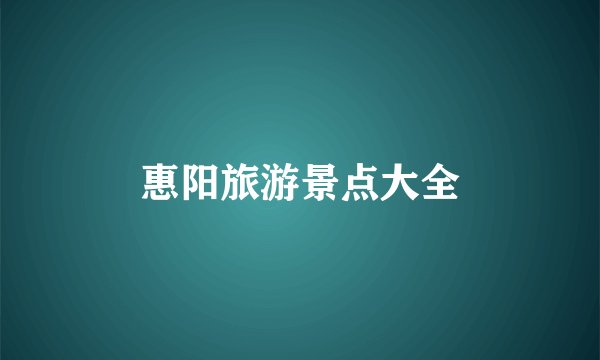 惠阳旅游景点大全
