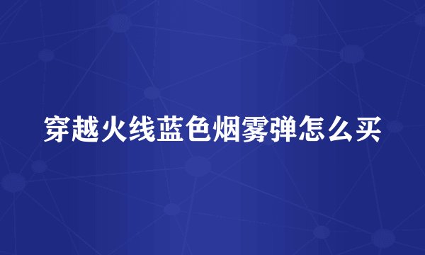 穿越火线蓝色烟雾弹怎么买