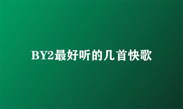 BY2最好听的几首快歌