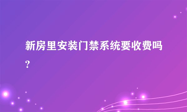 新房里安装门禁系统要收费吗?