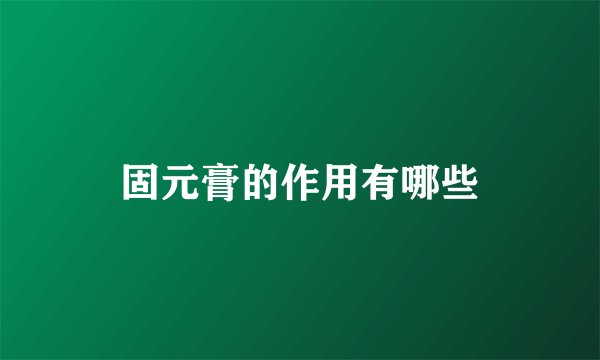 固元膏的作用有哪些