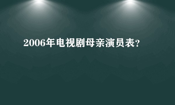 2006年电视剧母亲演员表？