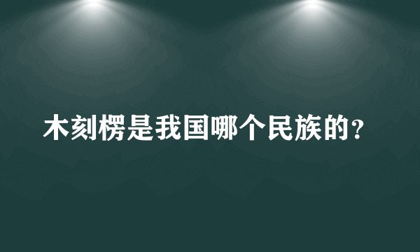 木刻楞是我国哪个民族的？