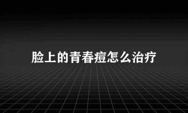 脸上的青春痘怎么治疗