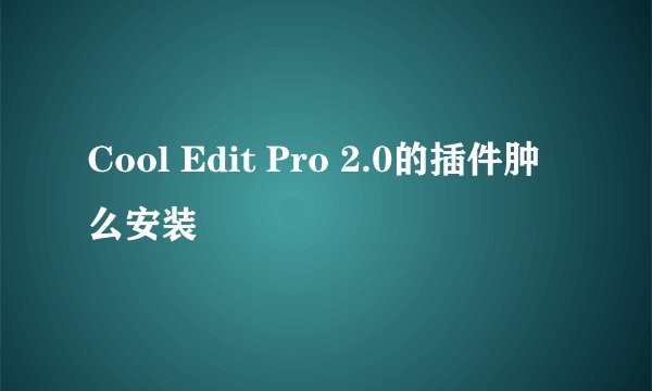 Cool Edit Pro 2.0的插件肿么安装