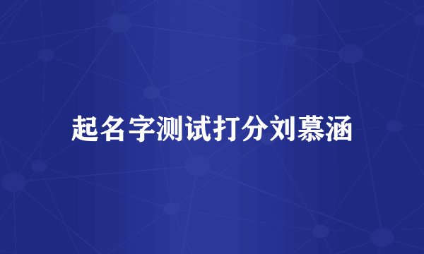 起名字测试打分刘慕涵