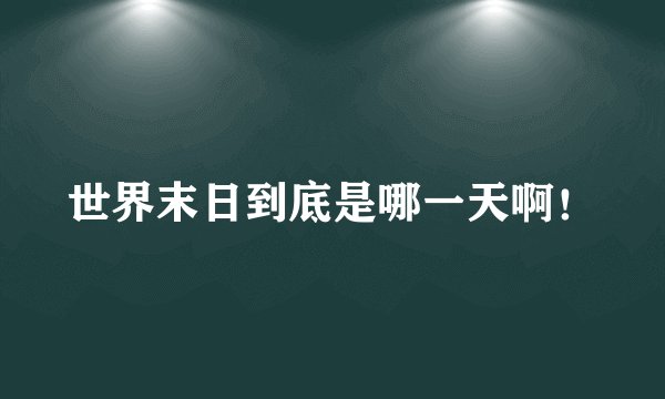 世界末日到底是哪一天啊!