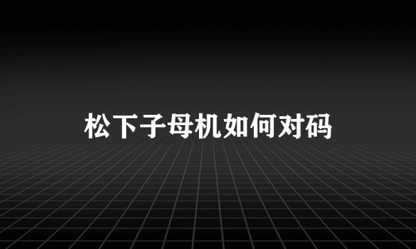 松下子母机如何对码