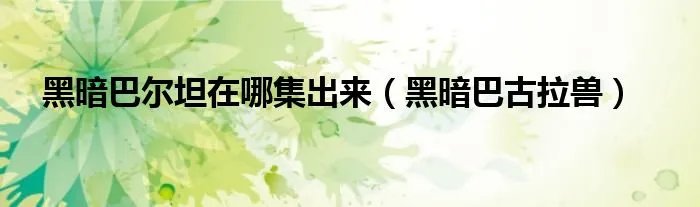 黑暗巴尔坦在哪集出来（黑暗巴古拉兽）