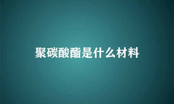 聚碳酸酯是什么材料