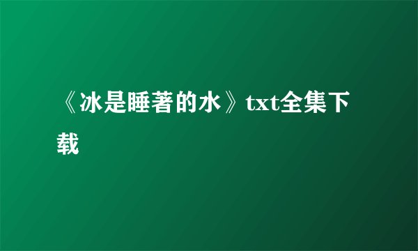 《冰是睡著的水》txt全集下载