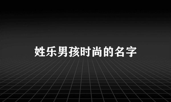 姓乐男孩时尚的名字