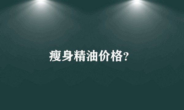 瘦身精油价格？