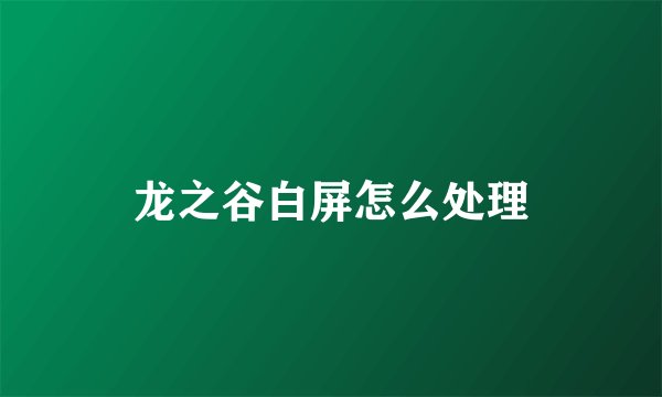 龙之谷白屏怎么处理