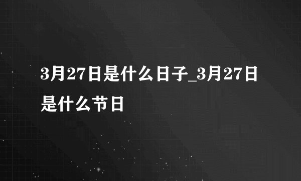 3月27日是什么日子_3月27日是什么节日