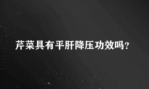 芹菜具有平肝降压功效吗？