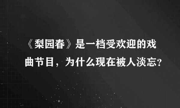 《梨园春》是一档受欢迎的戏曲节目,为什么现在被人淡忘?