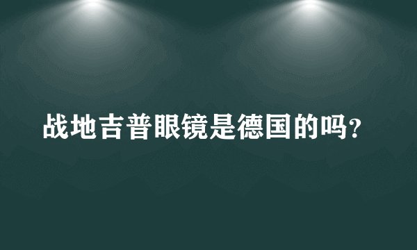 战地吉普眼镜是德国的吗？