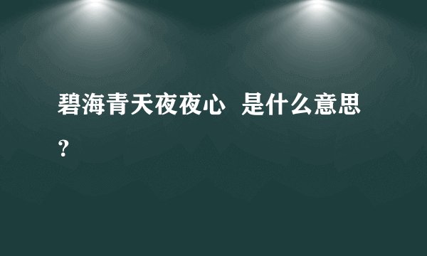 碧海青天夜夜心  是什么意思？