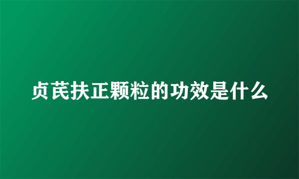 贞芪扶正颗粒的功效是什么