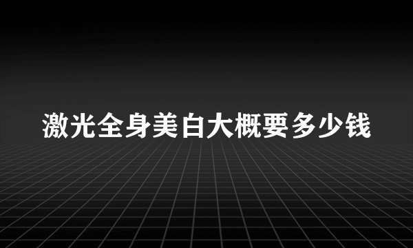激光全身美白大概要多少钱