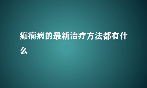 癫痫病的最新治疗方法都有什么