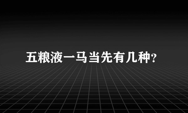 五粮液一马当先有几种？