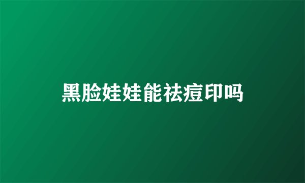 黑脸娃娃能祛痘印吗