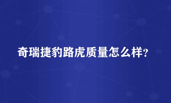 奇瑞捷豹路虎质量怎么样？