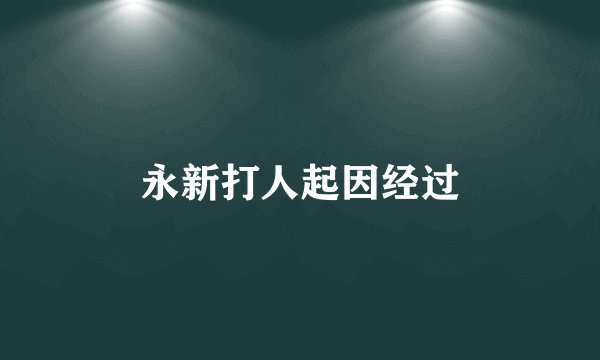 永新打人起因经过