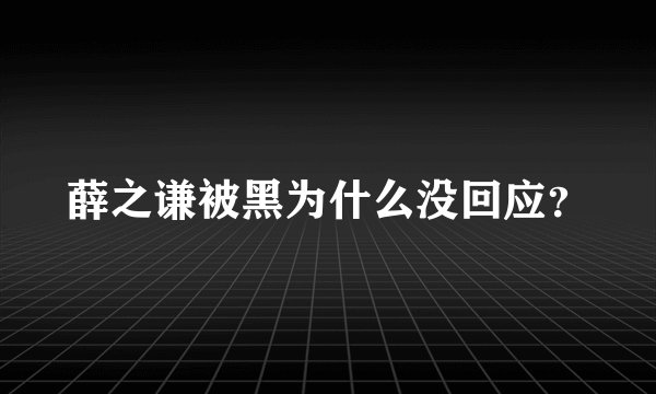薛之谦被黑为什么没回应?