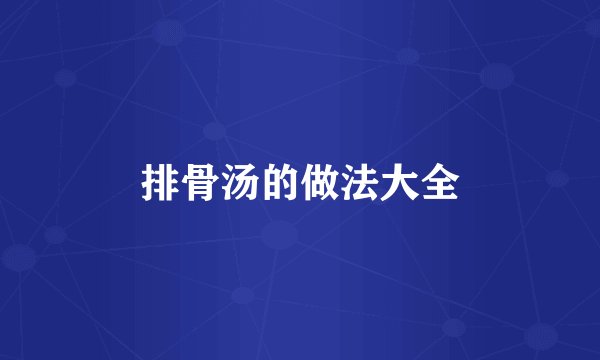 排骨汤的做法大全