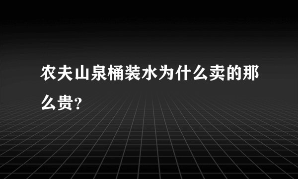 农夫山泉桶装水为什么卖的那么贵？