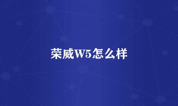荣威W5怎么样
