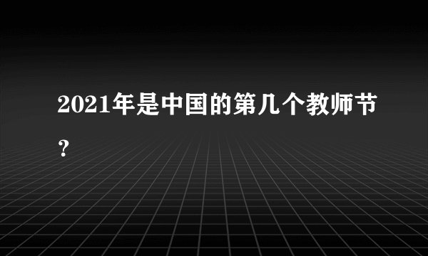 2021年是中国的第几个教师节?