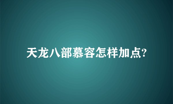 天龙八部慕容怎样加点?